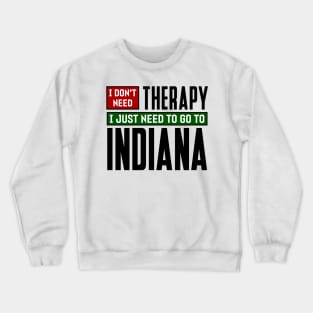 I don't need therapy, I just need to go to Indiana Crewneck Sweatshirt